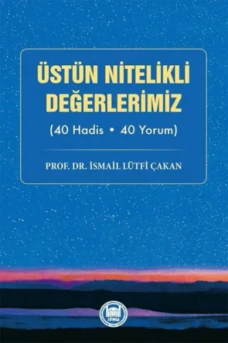 Üstün Nitelikli Değerlerimiz;(40 Hadis - 40 Yorum)