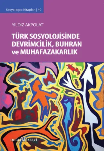 Türk Sosyolojisinde Devrimcilik Buhran ve Muhafazakarlık Tartışmaları; Sosyologca Kitapları 40