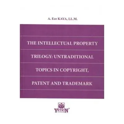 The Intellectual Property Trilogy: Untraditional Topics in Copyright, Patent and Trademark