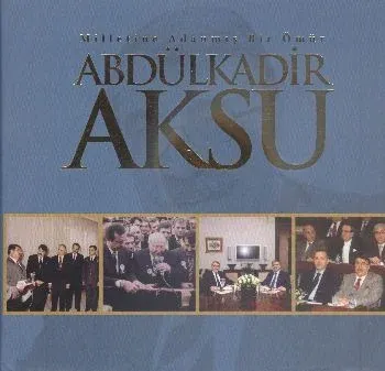 Abdülkadir Aksu; Milletime Adanmış Bir Ömür
