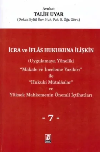 İcra ve İflas Hukukuna İlişkin (Uygulamaya Yönelik) ''Makale ve İnceleme Yazıları'' ile ''Hukuki Mütalaalar'' ve Yüksek Mahkemenin Önemli İçtihatları VII. Cilt