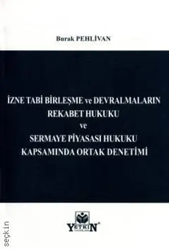 İzne Tabi Birleşme ve Devralmaların Rekabet Hukuku ve Sermaye Piyasası Hukuku Kapsamında Ortak Denetimi