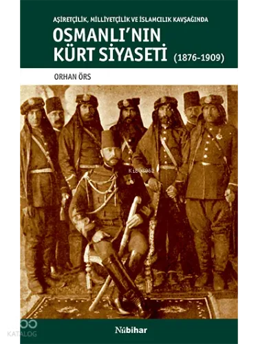 Osmanlı'nın Kürt Siyaseti; Aşiretçilik,Milliyetçilik ve İslamcılık Kavşağında