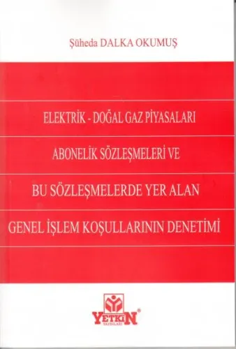 Elektrik - Doğal Gaz Piyasaları Abonelik Sözleşmeleri ve Bu Sözleşmelerde Yer Alan Genel İşlem Koşullarının Denetimi