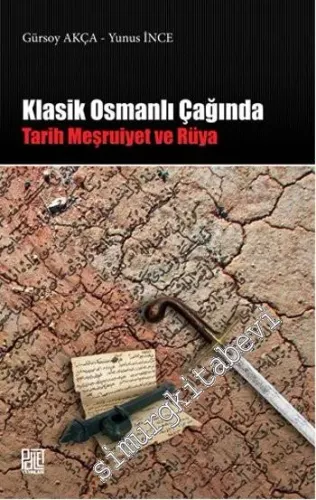 Klasik Osmanlı Çağında: Tarih Meşruiyet ve Rüya -         2013