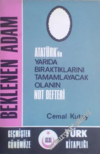 Beklenen Adam: Atatürk'ün Yarıda Bıraktıklarını Tamamlayacak Olanın Not Defteri -        1970
