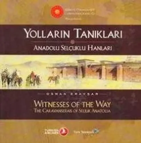 Yolların Tanıkları /Anadolu Selçuklu Hanları //Witnesses of The Way/The Caravanserais of Seljuk Anatolia