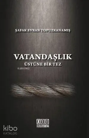 Vatandaşlık Üstüne Bir Tez; Türk Hukukunda Anayasal Gelişmeler Işığında Vatandaşlık