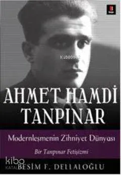 Ahmet Hamdi Tanpınar Modernleşmenin Zihniyet Dünyası; Bir Tanpınar Fetişizmi