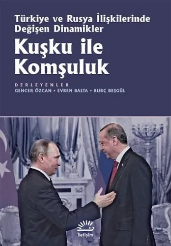 Kuşku ile Komşuluk; Türkiye ve Rusya İlişkilerinde Değişen Dinamikler