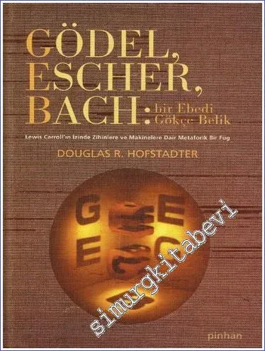 Gödel Escher Bach: Bir Ebedi Gökçe Belik - Lewis Carroll'un İzinde Zihinlere ve Makinelere Dair Metaforik Bir Füg -        2011
