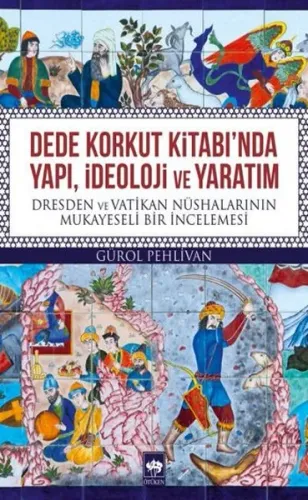 Dede Korkut Kitabı'nda Yapı,İdeoloji Ve Yaratım; Dresden ve Vatikan Nüshalarının Mukayeseli Bir İncelemesi