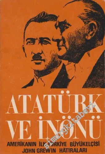 Atatürk ve İnönü: Amerika'nın İlk Türkiye Büyükelçisi John Grew'in Hâtıraları -        1966