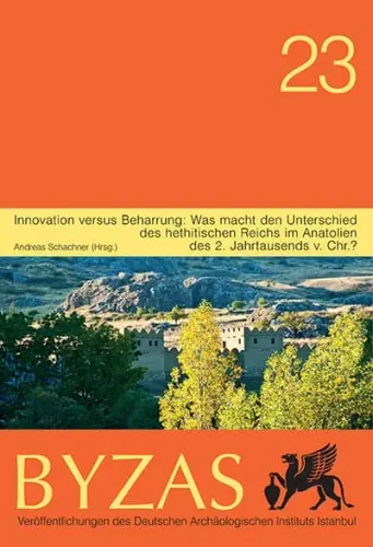 Innovation versus Beharrung - BYZAS 23 Was macht den Unterschied des hethitischen Reichs im Anatolien des 2. Jahrtausends v. Chr.