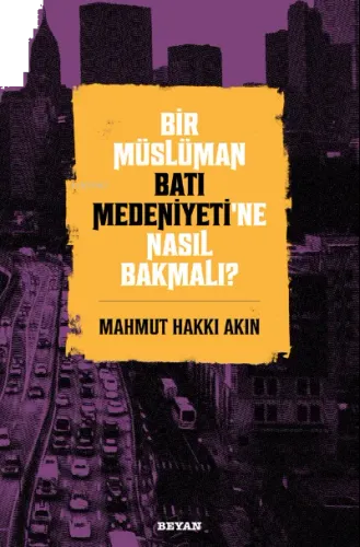 Bir Müslüman Batı Medeniyeti'ne Nasıl Bakmalı?