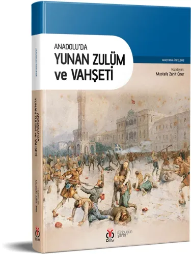 Anadolu'da Yunan Zulüm ve Vahşeti Mustafa Zahit Öner Anadolu'da Yunan Zulüm ve Vahşeti Mustafa Zahit Öner