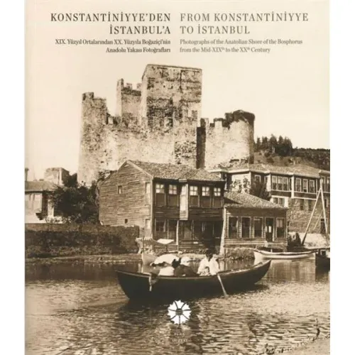 Konstantiniyye'den İstanbul'a. XIX. yüzyıl ortalarından XX. yüzyıla Boğaziçi'nin Rumeli Yakası fotoğrafları = From Konstantiniyye to İstanbul. Photographs of the Anatolian Shore of the Bosphorus from the Mid XIX to the XX Century