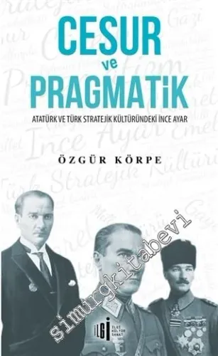 Cesur ve Pragmatik : Atatürk ve Türk Stratejik Kültüründeki İnce Ayar -