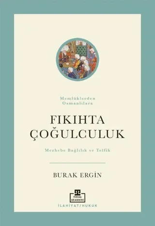 Fıkıhta Çoğulculuk Memluklerden Osmanlılara Mezhebe Bağlılık ve Telfik