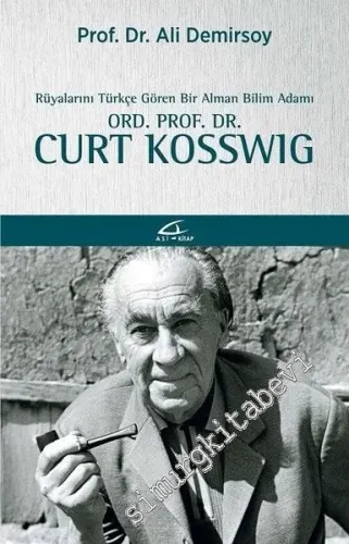 Rüyalarını Türkçe Gören Bir Bilim Adamı Ord. Prof. Dr. Curt Kosswig -         2019