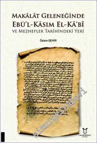 Makalat Geleneğinde Ebü'l-Kasım El-Ka‘bî ve Mezhepler Tarihindeki Yeri -        2022