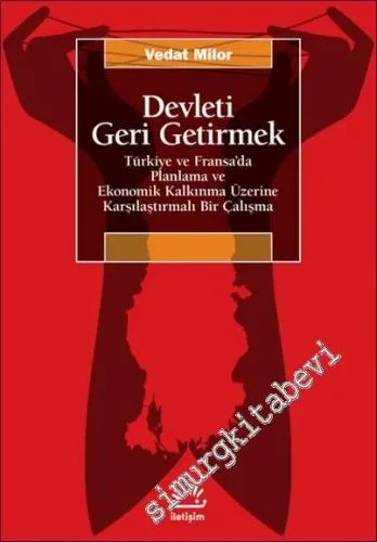 Devleti Geri Getirmek Türkiye ve Fransa'da Planlama ve Ekonomik Kalkınma Üzerine Karşılaştırmalı Bir Çalışma -
