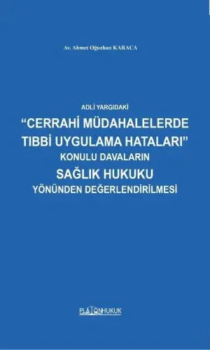 Adli Yargıdaki “Cerrahi Müdahalelerde Tıbbi Uygulama Hataları” Konulu Davaların Sağlık Hukuku Yönünden Değerlendirilmesi