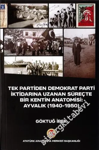 Tek Partiden Demokrat Parti İktidarına Uzanan Süreçte Bir Kentin Anatomisi: Ayvalık (1940 - 1950) -         2020