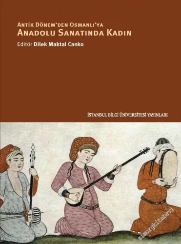 Anadolu Sanatında Kadın : Antik Dönem'den Osmanlı'ya -         2021