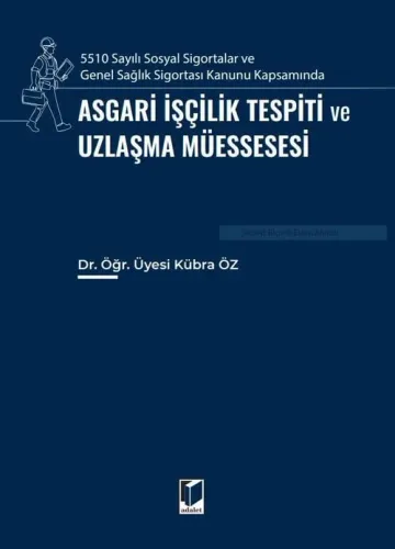5510 Sayılı Sosyal Sigortalar ve Genel Sağlık Sigortası Kanunu Kapsamında Asgari İşçilik Tespiti ve Uzlaşma Müessesesi