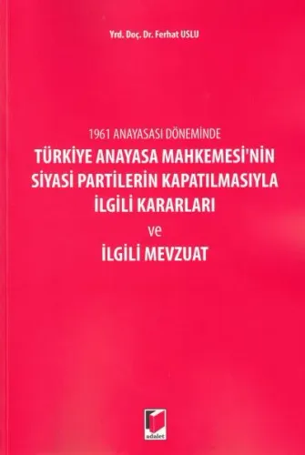 Türkiye Anayasa Mahkemesi'nin Siyasi Partilerin Kapatılmasıyla İlgili Kararları Ve İlgili Mevzuat