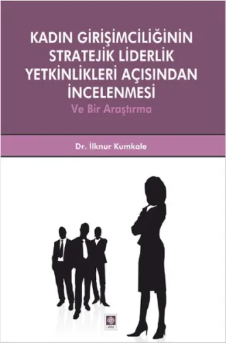 Kadın Girişimciliğinin Stratejik Liderlik Yetkinlikleri Açısından İncelenmesi      ve Bir Araştırma