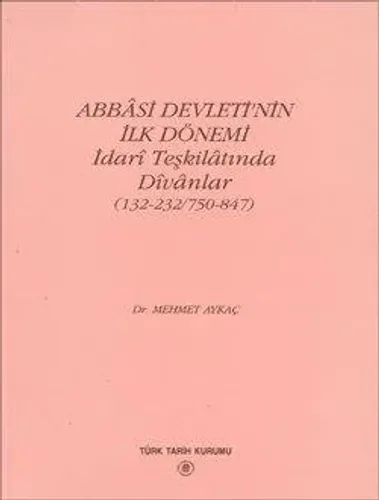 Abbâsi Devleti`nin İlk Dönemi İdari Teşkilâtında Dîvânlar (132-232/750-847)