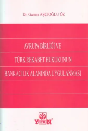 Avrupa Birliği ve Türk Rekabet Hukukunun Bankacılık Alanında Uygulanması