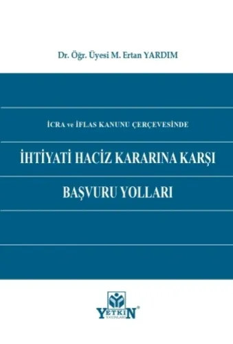 İcra ve İflas Kanunu Çerçevesinde İhtiyati Haciz Kararına Karşı Başvuru Yolları