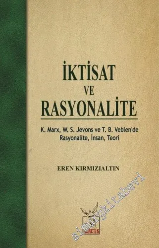 İktisat ve Rasyonalite: K. Marx, W. S. Jevons ve T. B. Veblen'de Rasyonalite, İnsan, Teori -