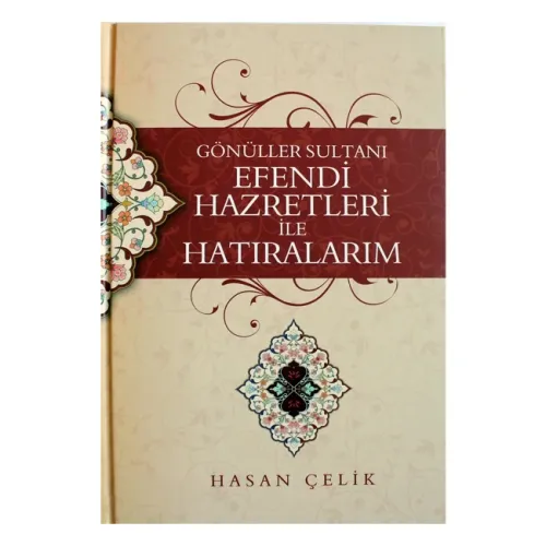 Gönüller Sultanı Efendi Hazretleri ile Hatıralarım