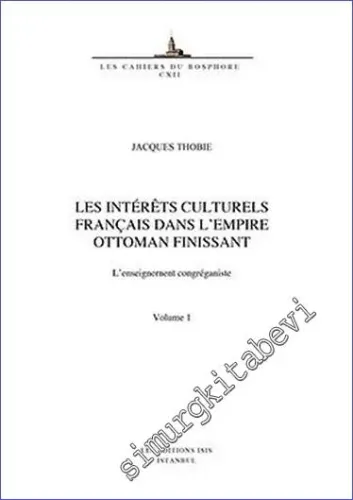 Les Intérêts Culturels Français Dans L'Empire Ottoman Finissant L'Enseignernent Congréganiste - 2 Volumes -         2022