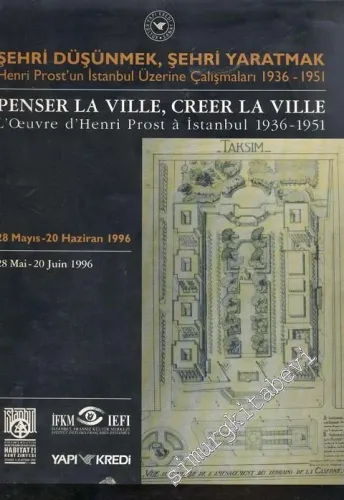 Şehri Düşünmek, Şehri Yaratmak: Henri Proust'un İstanbul Üzerine Çalışmaları (1936 - 1951) = Penser La Ville, Creer La Ville: L'Oeuvre d'Henri Prost à İstanbul (1936 - 1951) -        1996
