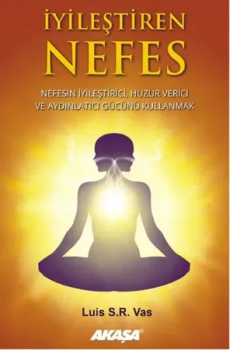 İyileştiren Nefes; Nefesin İyileştirici, Huzur Verici ve Aydınlatıcı Gücünü Kullanmak