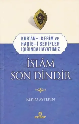 Kur’an-ı Kerim ve Hadis-i Şerifler Işığında Hayatımız -  İslâm Son Dindir