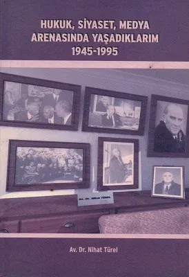 Hukuk, Siyaset, Medya Arenasında Yaşadıklarım 1945-1995