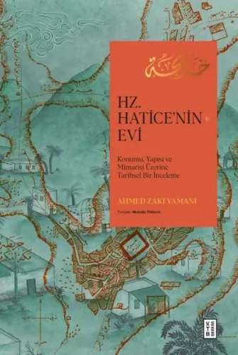 Hz. Hatice'nin Evi;Konumu, Yapısı ve Mimarisi Üzerine Tarihsel Bir İnceleme
