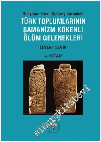 Dünyanın Farklı Coğrafyalarındaki Türk Toplumlarının Şamanizm Kökenli Ölüm Gelenekleri 4. Kitap -         2023