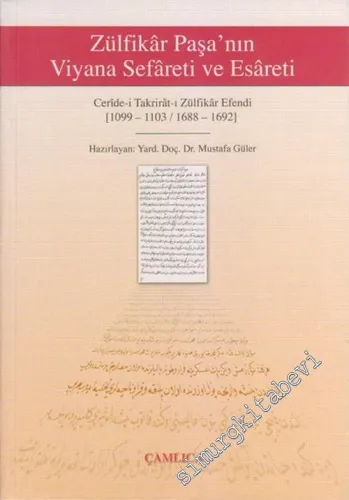 Zülfikar Paşa'nın Viyana Sefareti ve Esareti: Ceride -i Takrirat - ı Zülfikar Efendi ( 1099 - 1103 / 1688 - 1692 ) -