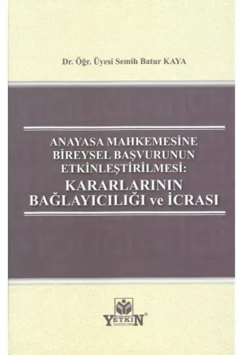 Anayasa Mahkemesine Bireysel Başvurunun Etkinleştirilmesi: Kararlarının Bağlayıcılığı ve İcrası