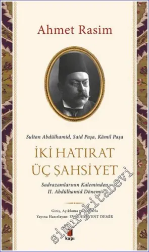 İki Hatırat Üç Şahsiyet : Sultan Abdülhamid Said Paşa Kamil Paşa - Sadrazamların Kaleminden 2. Abdülhamid Dönemi -