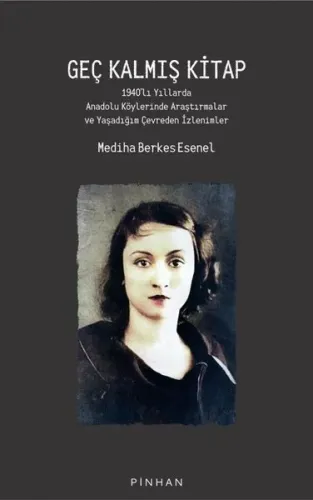 Geç Kalmış Kitap;1940’lı Yıllarda Anadolu Köylerinde Araştırmalar ve Yaşadığım Çevreden İzlenimler