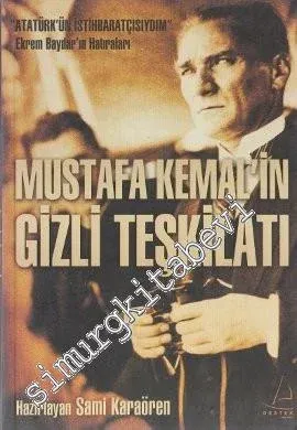 Mustafa Kemal'in Gizli Teşkilatı: Atatürk'ün İstihbaratçısıydım  - Ekrem Baydar'ın Hatırları -        2010