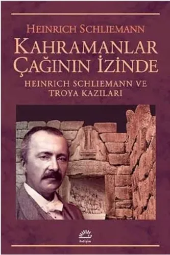 Kahramanlar Çağının İzinde; Heinrich Schliemann ve Troya Kazıları